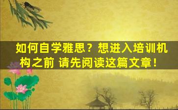 如何自学雅思？想进入培训机构之前 请先阅读这篇文章！